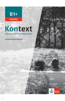 Frohlich Birgitta, Ehrhardt Maja - Kontext. B1+ express. Unterrichtshandbuch. Deutsch als Fremdsprache