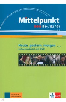 

Mittelpunkt neu B1+/B2/C1. Heute, gestern, morgen. Lehrermaterial mit DVD