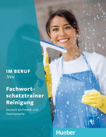 Im Beruf Neu. Fachwortschatztrainer Reinigung. Deutsch als Fremd- und Zweitsprache