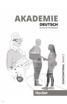 Akademie Deutsch A2 + . Zusatzmaterial mit Audios online. Band 2. Deutsch als Fremdsprache