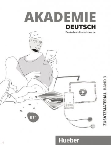 Akademie Deutsch B1+. Zusatzmaterial mit Audios online. Band 3. Deutsch als Fremdsprache