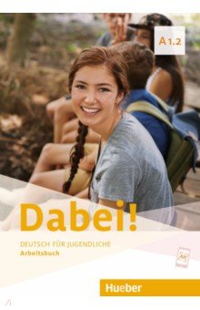 Dabei! A1.2. Arbeitsbuch. Deutsch f r Jugendliche. Deutsch als Fremdsprache