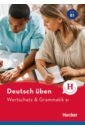 Deutsch uben. Wortschatz & Grammatik B1