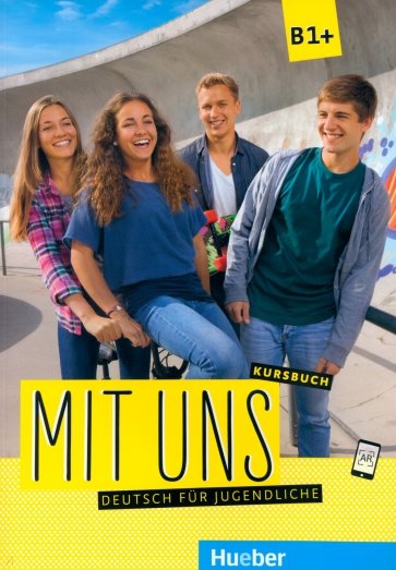 Mit uns B1+. Kursbuch. Deutsch für Jugendliche. Deutsch als Fremdsprache