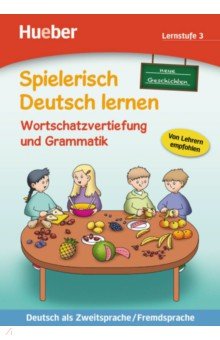 Spielerisch Deutsch lernen. Wortschatzvertiefung und Grammatik – neue Geschichten. Lernstufe 3