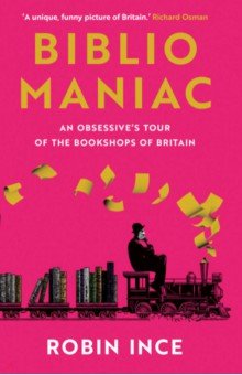 Bibliomaniac. An Obsessive s Tour of the Bookshops of Britain
