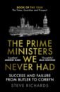 Richards Steve The Prime Ministers We Never Had. Success and Failure from Butler to Corbyn richards steve the prime ministers reflections on leadership from wilson to johnson