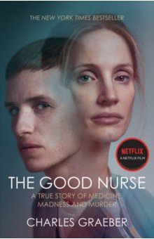 The Good Nurse. A True Story of Medicine, Madness and Murder