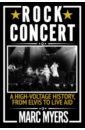 Myers Marc Rock Concert. A High-Voltage History, from Elvis to Live Aid wertheimer alfred elvis and the birth of rock and roll