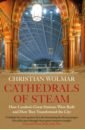 wolmar christian british rail a new history Wolmar Christian Cathedrals of Steam. How London’s Great Stations Were Built – And How They Transformed the City