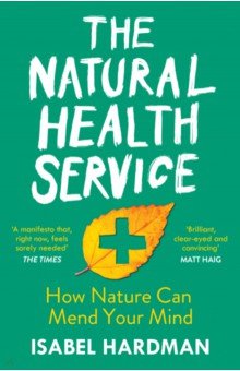 The Natural Health Service. How Nature Can Mend Your Mind