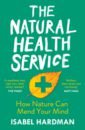 Hardman Isabel The Natural Health Service. How Nature Can Mend Your Mind