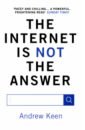 Keen Andrew The Internet is Not the Answer keen andrew the internet is not the answer