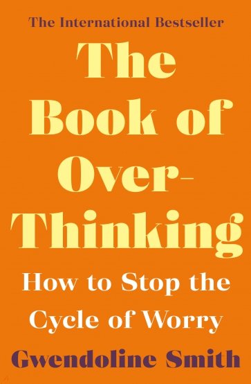 The Book of Overthinking. How to Stop the Cycle of Worry