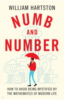 

Numb and Number. How to Avoid Being Mystified by the Mathematics of Modern Life