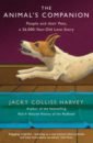 Harvey Jacky Colliss The Animal's Companion. People and their Pets, a 26,000-Year Love Story harvey derek through the animal kingdom
