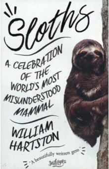 Sloths. A Celebration of the World s Most Misunderstood Mammal