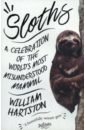 Hartston William Sloths. A Celebration of the World’s Most Misunderstood Mammal lennon katy where s the sloth a super sloth search and find book