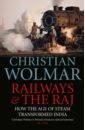 Wolmar Christian Railways and The Raj. How the Age of Steam Transformed India wolmar christian a short history of trains