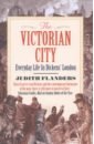 Flanders Judith The Victorian City. Everyday Life in Dickens' London london a z street atlas