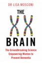 Mosconi Lisa The XX Brain. The Groundbreaking Science Empowering Women to Prevent Dementia human brain anatomy brain pathological disease brain pathological structure cerebral vascular disease brain model