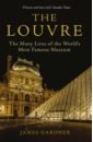 Gardner James The Louvre. The Many Lives of the World's Most Famous Museum