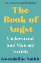 Smith Gwendoline The Book of Angst. Understand and Manage Anxiety unwinding anxiety