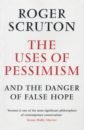 Scruton Roger The Uses of Pessimism and the Danger of False Hope astley judy it must have been the mistletoe