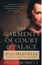 цена Bobbitt Philip The Garments of Court and Palace. Machiavelli and the World that He Made
