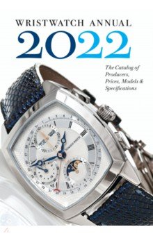 Wristwatch Annual 2022. The Catalog of Producers, Prices, Models, and Specifications