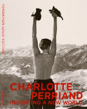 Charlotte Perriand. Inventing A New World