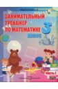 Мавлютова Наталья Рашидовна Математика. 3 класс. Занимательный тренажер по математике. В 2-х частях. Часть 1 мавлютова наталья рашидовна математика 2 класс занимательный тренажер