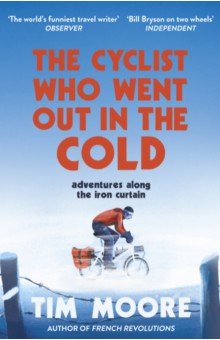 The Cyclist Who Went Out in the Cold. Adventures Along the Iron Curtain Trail