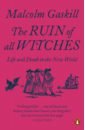 Gaskill Malcolm The Ruin of All Witches. Life and Death in the New World