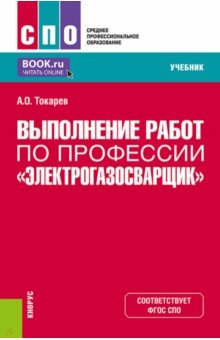 Токарев Александр Олегович - Выполнение работ по профессии "Электрогазосварщик". Учебник