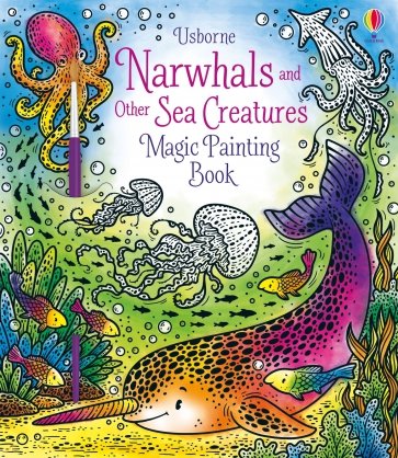 Narwhals and Other Sea Creatures. Magic Painting Book