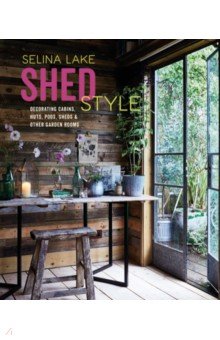 Lake Selina - Shed Style. Decorating Cabins, Huts, Pods, Sheds and Other Garden Rooms