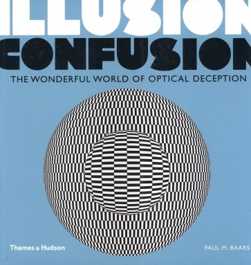 Illusion Confusion. The Wonderful World of Optical Deception