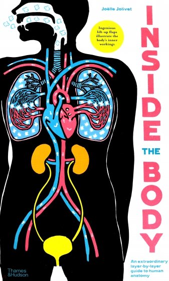 Inside the Body. An extraordinary layer-by-layer guide to human anatomy