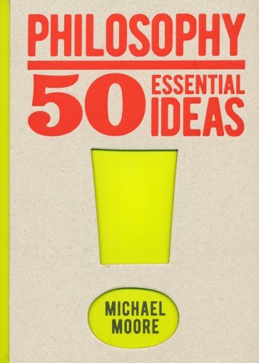 Philosophy. 50 Essential Ideas
