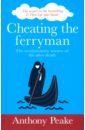 Peake Anthony Cheating the Ferryman. The Revolutionary Science of Life After Death