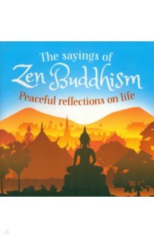 The Sayings of Zen Buddhism. Peaceful Reflections on Life Arcturus