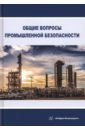 Алабьев Вадим Рудольфович, Ксандопуло Светлана Юрьевна, Пашинян Леон Арташесович Общие вопросы промышленной безопасности. Учебное пособие