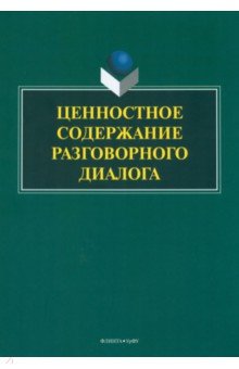 Матвеева Тамара Вячеславовна, Вепрева Ирина Трофимовна, Шалина Ирина Владимировна - Ценностное содержание разговорного диалога. Монография