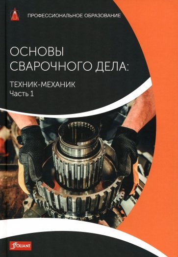 Основы сварочного дела: Техник-механик. Учебник. Часть 1