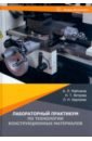 Лабораторный практикум по технологии конструкционных материалов. Учебное пособие - Майтаков Анатолий Леонидович, Ветрова Надежда Толибджоновна, Берязева Лилия Николаевна