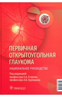 Егоров Евгений Алексеевич, Алексеев Владимир Николаевич, Куроедов Александр Владимирович - Первичная открытоугольная глаукома. Национальное руководство