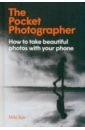 Обложка The Pocket Photographer. How to take beautiful photos with your phone