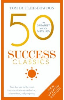 Butler-Bowdon Tom - 50 Success Classics.Your shortcut to the most important ideas on motivation, achievement, prosperity
