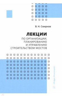 

Лекции по организации, планированию и управлению строительством мостов. Учебное пособие